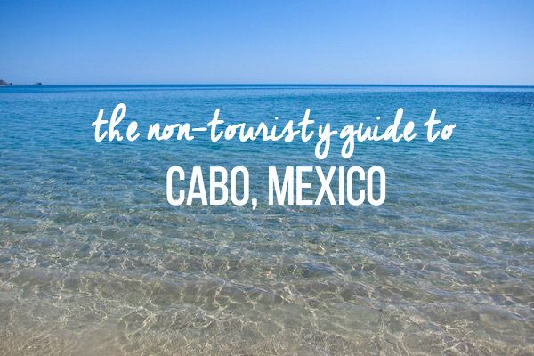 The Non-Touristy Guide to Cabo, Mexico // My  SoCal'd Life, a lifestyle blog
